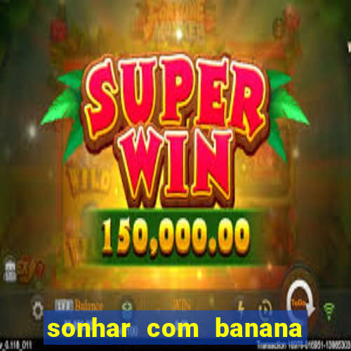 sonhar com banana no jogo do bicho